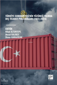 Türkiye Cumhuriyeti’nin Yüzüncü Yılında Dış Ticaret Politikaları (1923-2023)