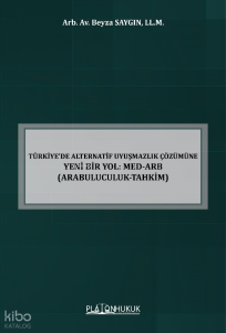 Türkiye’de Alternatif Uyuşmazlık Çözümüne Yeni Bir Yol: Med-Arb (Arabuluculuk-Tahkim)