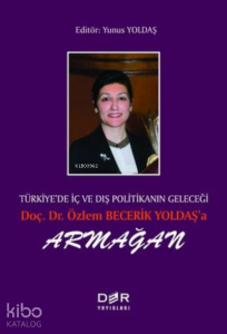Türkiye’de İç ve Dış Politikanın Geleçeği Doç. Dr. Özlem Becerik Yoldaş’a Armağan