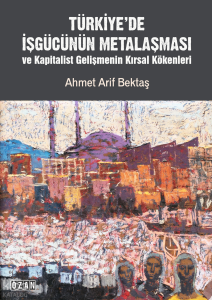 Türkiye’de İşgücünün Metalaşması ve Kapitalist Gelişmenin Kırsal Kökenleri