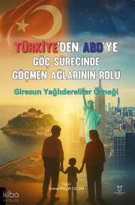 Türkiye’den ABD’ye Göç Sürecinde Göçmen Ağlarının Rolü;Giresun Yağlıdereliler Örneği