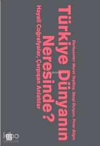 Türkiye Dünyanın Neresinde?; Hayali Coğrafyalar ve Çarpışan Anlatılar