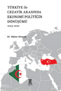 Türkiye ile Cezayir Arasında Ekonomi Politiğin Dönüşümü (2003-2022)