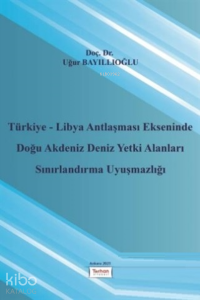 Türkiye - Libya Antlaşması Ekseninde Doğu Akdeniz Deniz Yetki Alanları Sınırlandırma Uyuşmazlığı