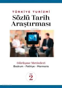 Türkiye Turizmi Sözlü Tarih Araştırması Cilt 2; Görüşme Metinleri - Bodrum Fethiye Marmaris