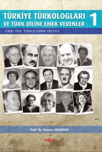 Türkiye Türkologları ve Türk Diline Emek Verenler 1; 1800- 1950: Türkolojinin 150 Yılı