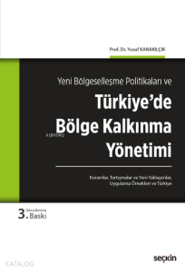 Türkiye'de Bölge Kalkınma Yönetimi;Kuramlar, Tartışmalar, Yeni Yaklaşımlar, Uygulama Örnekleri ve Türkiye
