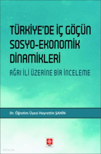 Türkiyede İç Göçün Sosyo-Ekonomik Dinamikleri;Ağrı İli Üzerine Bir İnceleme