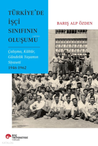 Türkiye'de işçi Sınıfının Oluşumu;Çalışma, Kültür, Gündelik Yaşamın Siyaseti 1946-1962