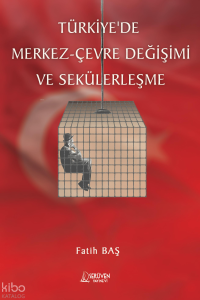 Türkiye'de Merkez- Çevre Değişimi ve Sekülerleşme