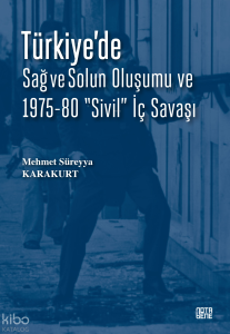 Türkiye'de Sağ ve Solun Oluşumu ve 1975-80 "Sivil" İç Savaşı