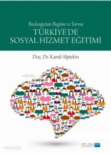 Türkiye'de Sosyal Hizmet Eğitimi; Başlangıçtan Bugüne ve Yarına