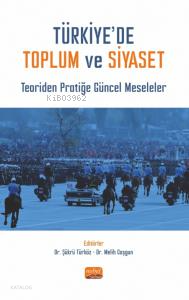 Türkiye'de Toplum Ve Siyaset- Teoriden Pratiğe Güncel Meseleler