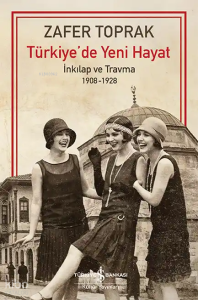 Türkiye'de Yeni Hayat;İnkilap ve Travma 1908-1928