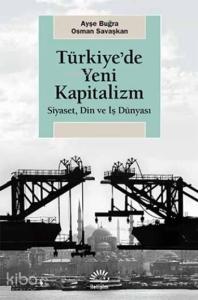 Türkiye'de Yeni Kapitalizm; Siyaset, Din ve İş Dünyası