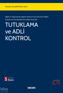 Tutuklama ve Adli Kontrol;Öğreti ve Yargı Kararları Işığında Ulusal ve Ulus Üstü İnsan Hakları, Anayasa ve Ceza Muhakemesi Hukuku Açısından