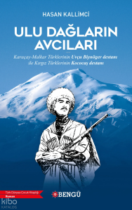 Ulu Dağların Avcıları;Karaçay-Malkar Türklerinin Uvçu Biynöger Destanı  ile Kırgız Türklerinin Kococaş Destanı