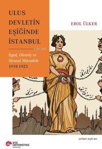 Ulus Devletin Eşiğinde;İstanbul İşgal, Direniş ve Siyasal Mücadele (1918-1923)