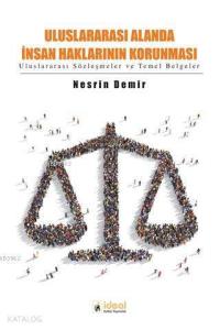 Uluslararası Alanda İnsan Haklarının Korunması; Uluslararası Sözleşmeler ve Temel Belgeler