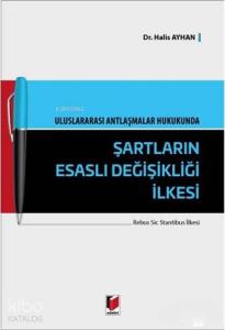 Uluslararası Antlaşmalar Hukukunda Şartların Esaslı Değişikliği İlkesi; Rebus Sic Stantibus İlkesi