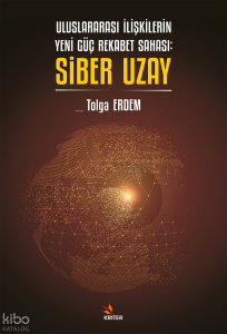 Uluslararası İlişkilerin Yeni Güç Rekabet Sahası: Siber Uzay