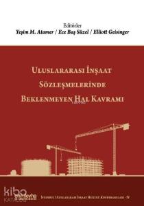 Uluslararası İnşaat Sözleşmelerinde Beklenmeyen Hal Kavramı; (İstanbul Uluslararası İnşaat Hukuku Konferansları-IV)