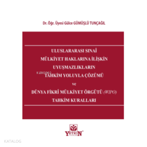 Uluslararası Sınai Mülkiyet Haklarına İlişkin Uyuşmazlıkların Tahkim Yoluyla Çözümü ve Dünya Fikri Mülkiyet Örgütü (Wipo) Tahkim Kuralları