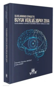 Uluslararası Siyasette Büyük Veri ve Yapay Zekâ;Uluslararası Güvenlik Ekseninde Gücün Teknolojik Evrimi