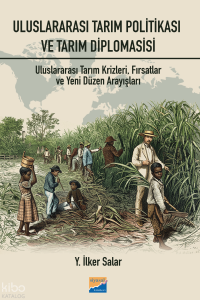 Uluslararası Tarım Politikası ve Tarım Diplomasisi: Tarım Krizleri, Fırsatlar ve Yeni Düzen Arayışları