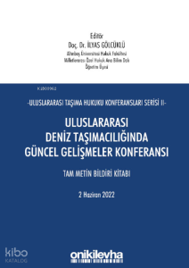 Uluslararası Taşıma Hukuku Konferansları Serisi - II - Uluslararası Deniz Taşımacılığında Güncel Gelişmeler Konferansı;Tam Metin Bildiri Kitabı 2 Haziran 2022