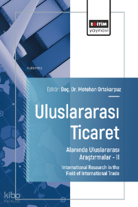 Uluslararası Ticaret Alanında Uluslararası Araştırmalar –II;International Research in the Field of International Trade