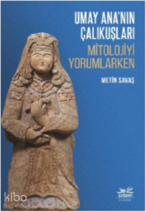 Umay Ana’nın Çalıkuşları;Mitolojiyi Yorumlarken