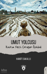 Umut Yolcusu Kıvılcım Saçlı Çocuğun Öyküsü