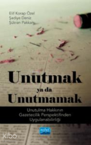 Unutmak Ya Da Unutmamak !;Unutulma Hakkının Gazetecilik Perspektifinden Uygulanabilirliği