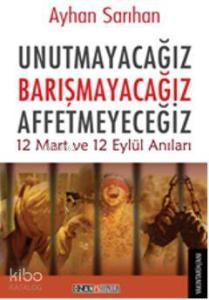 Unutmayacağız Barışmayacağız Affetmeyeceğiz; 12 Mart ve 12 Eylül Anıları