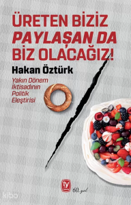 Üreten Biziz Paylaşan da Biz Olacağız! - Yakın Dönem İktisadının Politik Eleştirisi