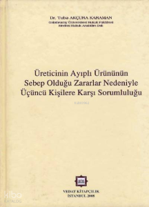 Üreticinin Ayıplı Ürününün Sebep Olduğu Zararlar Nedeniyle Üçüncü Kişilere Karşı Sorumluluğu