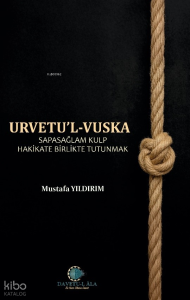 Urvetu'l-Vuska;Sapasağlam Kulp Hakikate Birlikte Tutunmak
