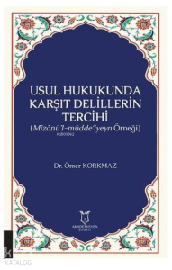 Usul Hukukunda Karşıt Delillerin Tercihi (Mizanü’l-Müdde‘iyeyn Örneği)