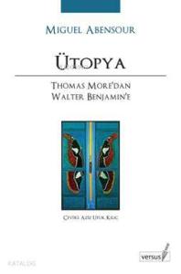 Ütopya; Thomas More'dan Walter Benjamin'e