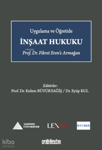 Uygulama ve Öğretide İnşaat Hukuku - Prof. Dr. Fikret Eren'e Armağan
