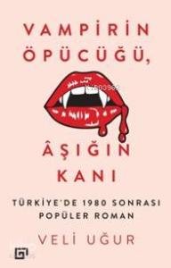 Vampirin Öpücüğü, Aşığın Kanı; Türkiye'de 1980 Sonrası Popüler Roman