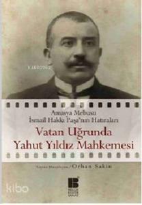 Vatan Uğrunda Yahut Yıldız Mahkemesinde; Amasya Mebusu İsmail Hakkı Paşa'nın Hatıraları