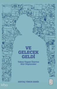 Ve Gelecek Geldi;Tekno-Yaşam Üzerine Ahir Düşünceler