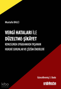 Vergi Hataları ile Düzeltme - Şikayet Konusunda Uygulamada Yaşanan Hukuki Sorunlar ve Çözüm Önerileri