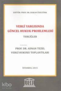 Vergi Yargısında Güncel Hukuk Problemleri- Tebliğler; Prof. Dr. Adnan TEZEL Vergi Hukuku Toplantıları