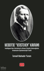 Weber’de “Verstehen” Kavramı ;İntelligere’den Verstehen’e Alman Felsefe Geleneğinde Anlamanın Epistemolojik Tarihi