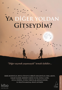 Ya Diğer Yoldan Gitseydim?;“Diğer Seçenek Yaşansaydı” Temalı Öyküler