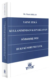 Yapay Zekâ Kullanımından Kaynaklanan Sözleşme Dışı Hukuki Sorumluluk