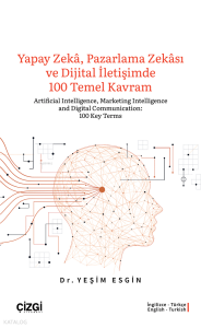 Yapay Zeka, Pazarlama Zekası ve Dijital İletişimde 100 Temel Kavram;Artificial Intelligence, Marketing Intelligence and Digital Communication:100 Key Terms
